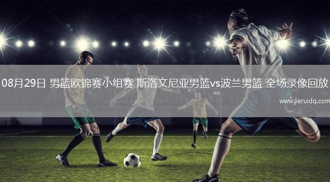 08月29日 男籃歐錦賽小組賽 斯洛文尼亞男籃vs波蘭男籃 全場錄像回放