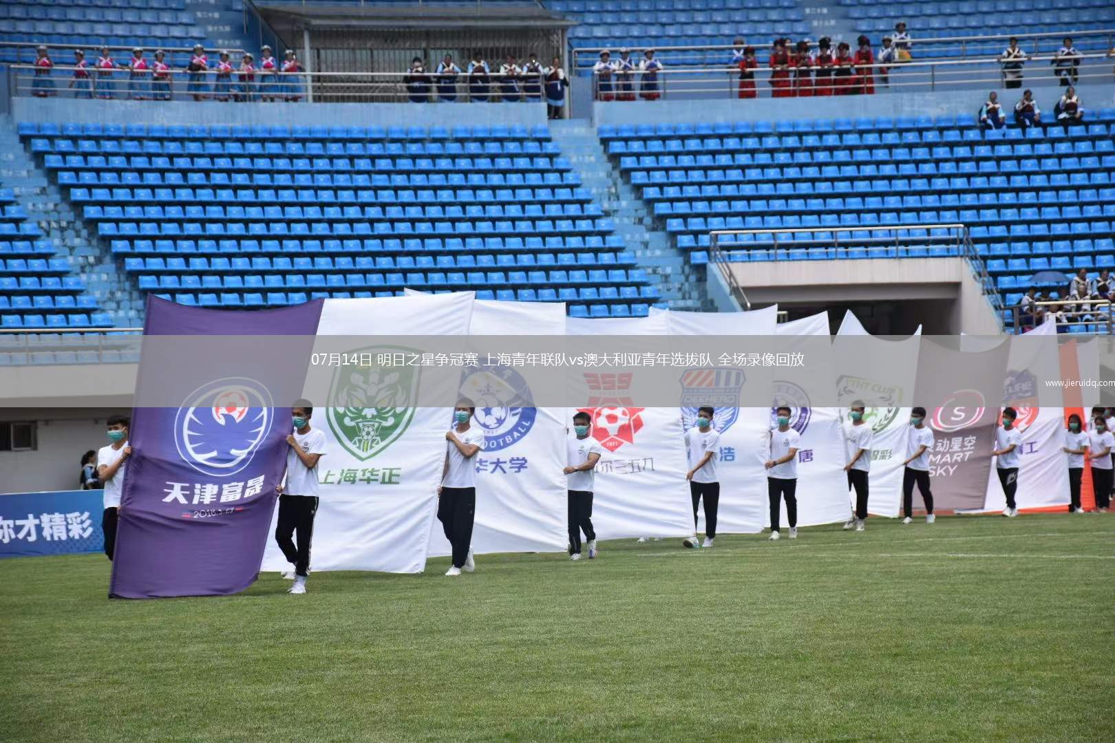 07月14日 明日之星爭(zhēng)冠賽 上海青年聯(lián)隊(duì)vs澳大利亞青年選拔隊(duì) 全場(chǎng)錄像回放
