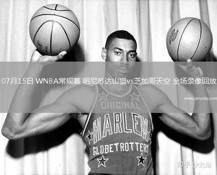 07月15日 WNBA常規(guī)賽 明尼蘇達山貓vs芝加哥天空 全場錄像回放